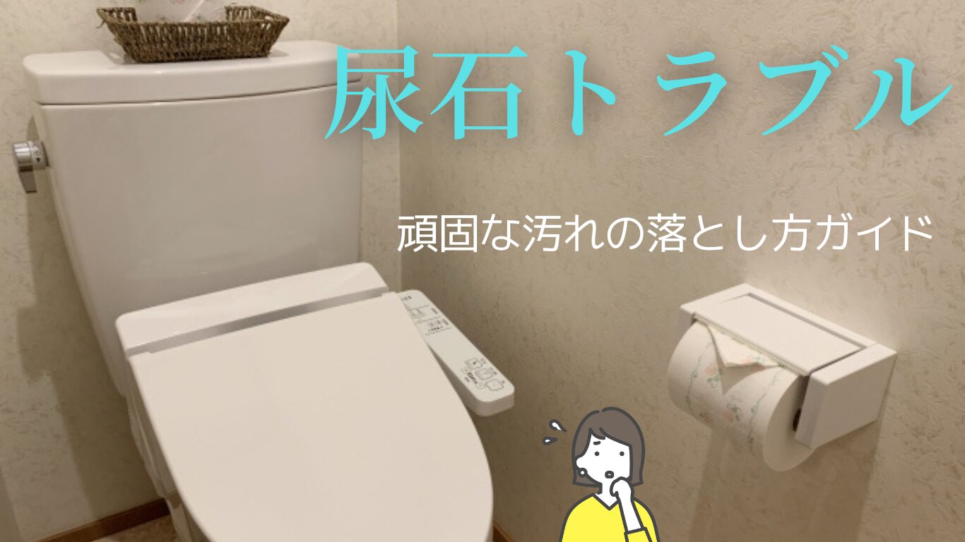 トイレの尿石・黄ばみを徹底除去！頑固な汚れの落とし方ガイド